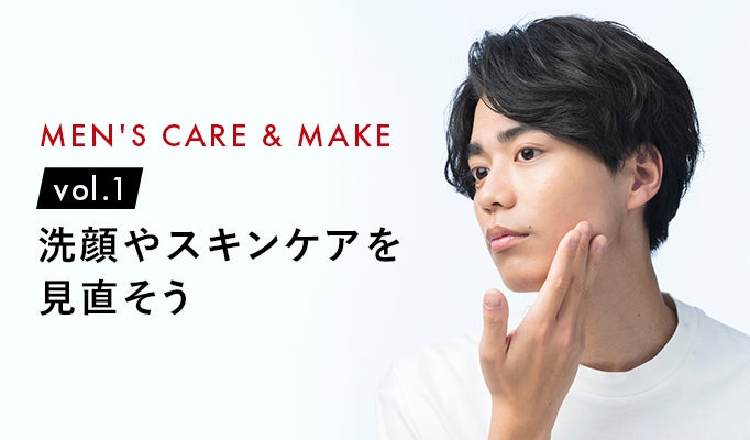 MEN'S CARE & MAKE vol.1 洗顔やスキンケアを見直そう