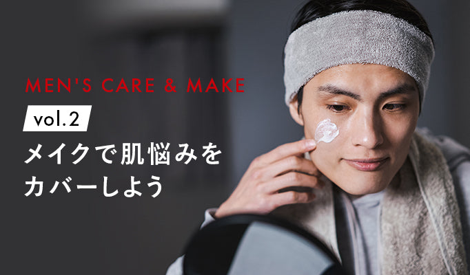 MEN'S CARE & MAKE vol.2 メイクで肌悩みをカバーしよう