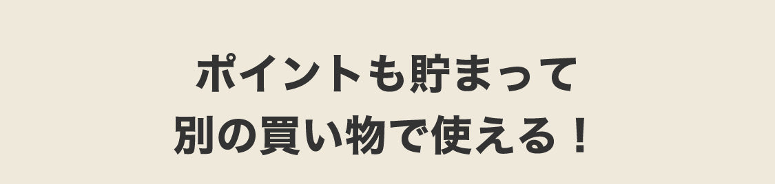 ポイントも貯まって
別の買い物で使える！