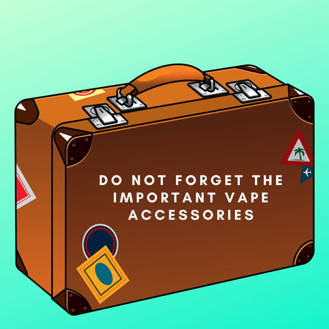 suitcase with text saying Do not forget the important vape accessories 