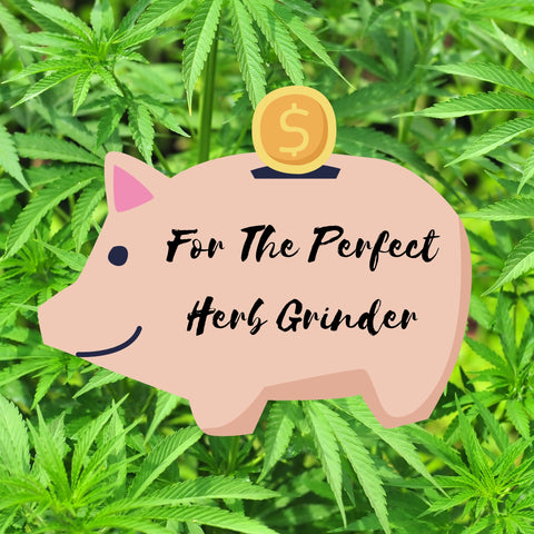 Piggy bank with the text on it saying - For the perfect herb grinder