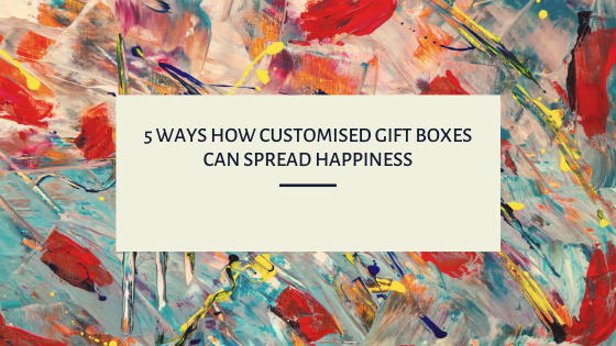 5 Reasons Why Customised Gift Boxes Can Spread Happiness Schmancy