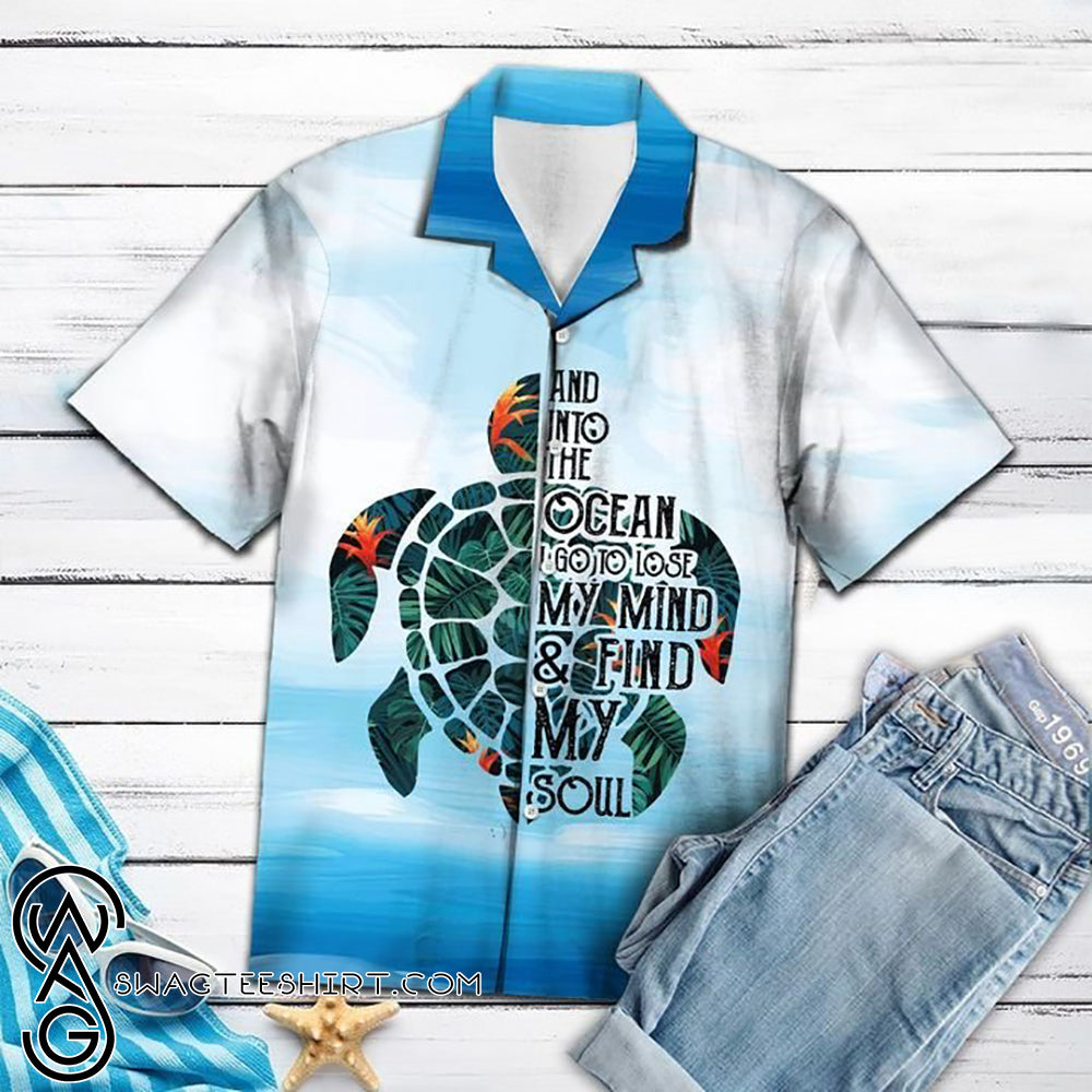 Turtle Into The Ocean I Go To Lose My Mind And Find My Soul Hawaiian Shirt{Size}