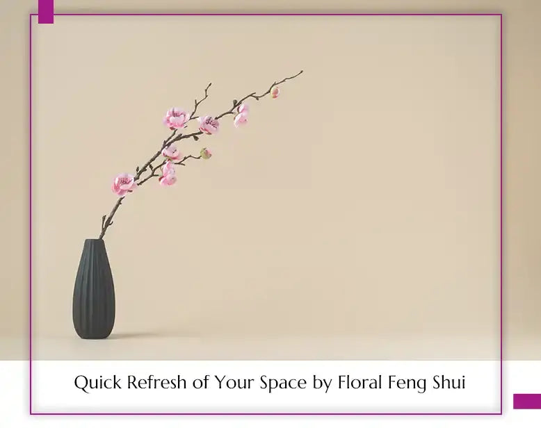 Quick Refresh of Your Space by Floral Feng Shui