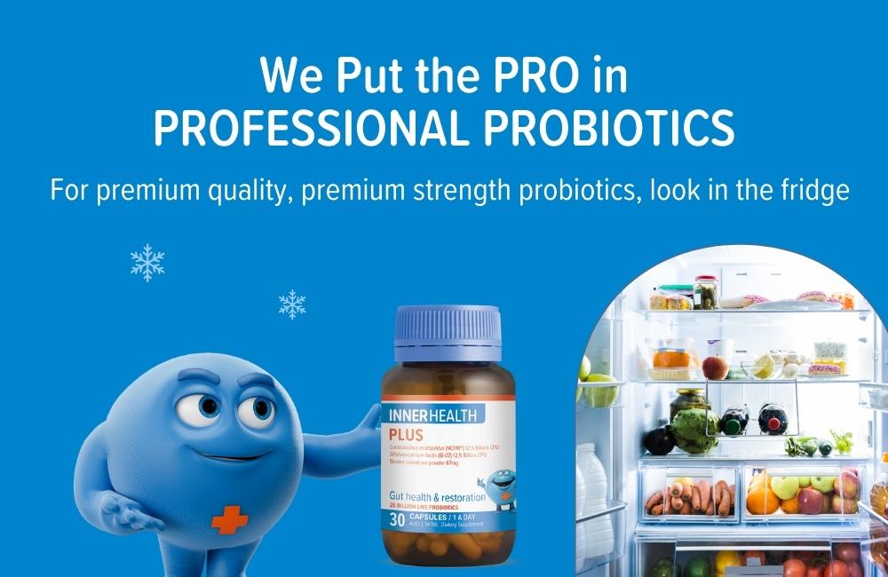 We Put the PRO in Professional Probiotics | For premium quality, premium strength probiotics, look in the fridge