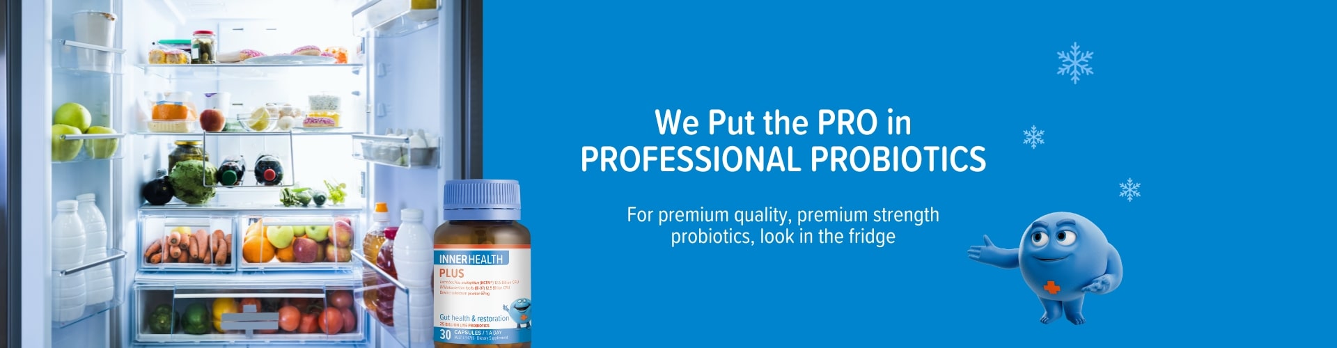 We Put the PRO in Professional Probiotics | For premium quality, premium strength probiotics, look in the fridge