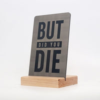 But Did You Die Aluminum Composite Shelf Sign - LEA019