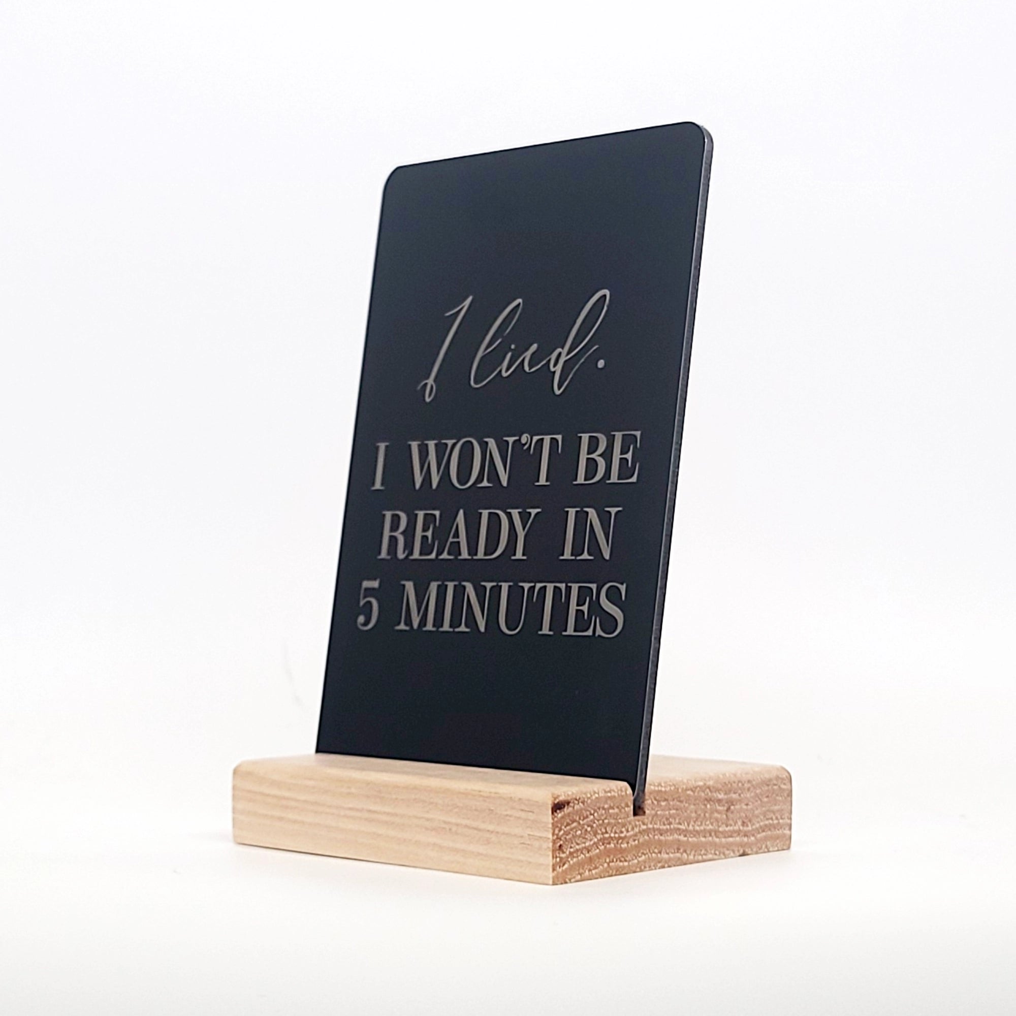 I Lied, Won't Be Ready in 5 Minutes Aluminum Composite Shelf Sign - LEA021