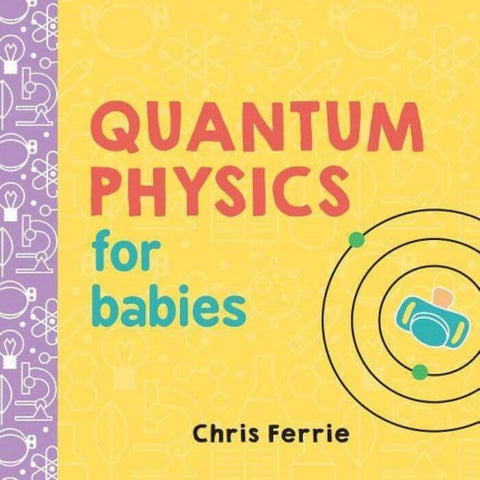 Quantum Physics for Babies by Chris Ferri
