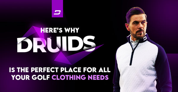 Here's why Druids is the Perfect Place for your Golf Clothing Needs