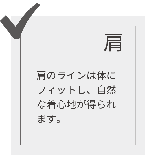 【肩】肩のラインは体にフィットし、自然な着心地が得られます。