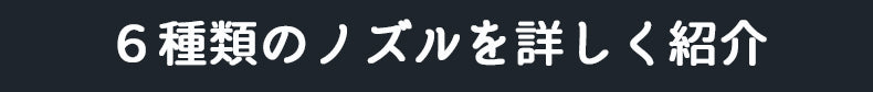 ６種類のノズルを詳しく紹介