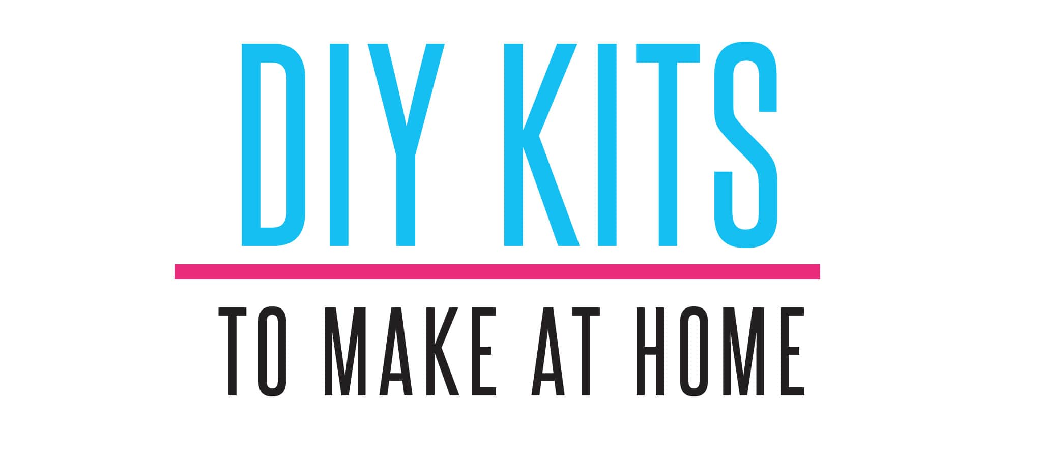 DIY Kits to make at home.
