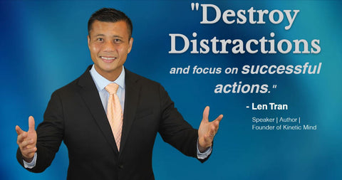 Destroy Distractions - Len Tran - Kinetic Mind - Motivational Speaker