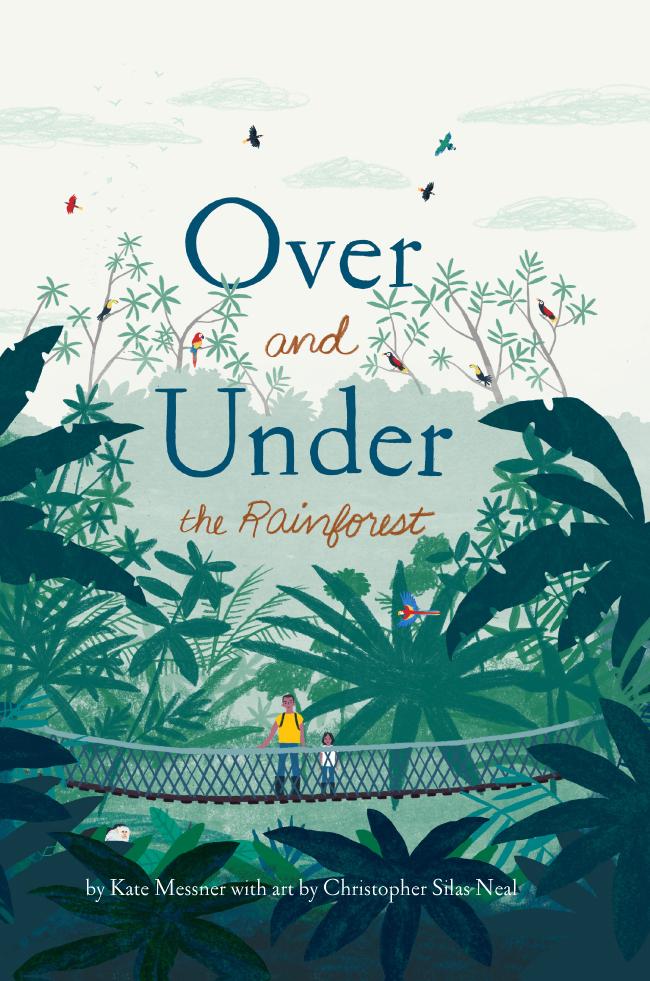 Kate Messner: Over and Under the Rainforest, Illustrated by Christopher Silas Neal