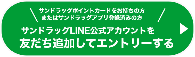 サンドラッグポイントカードをお持ちの方またはサンドラッグアプリ登録済みの方 サンドラッグLINE公式アカウントを友だち追加してエントリーする