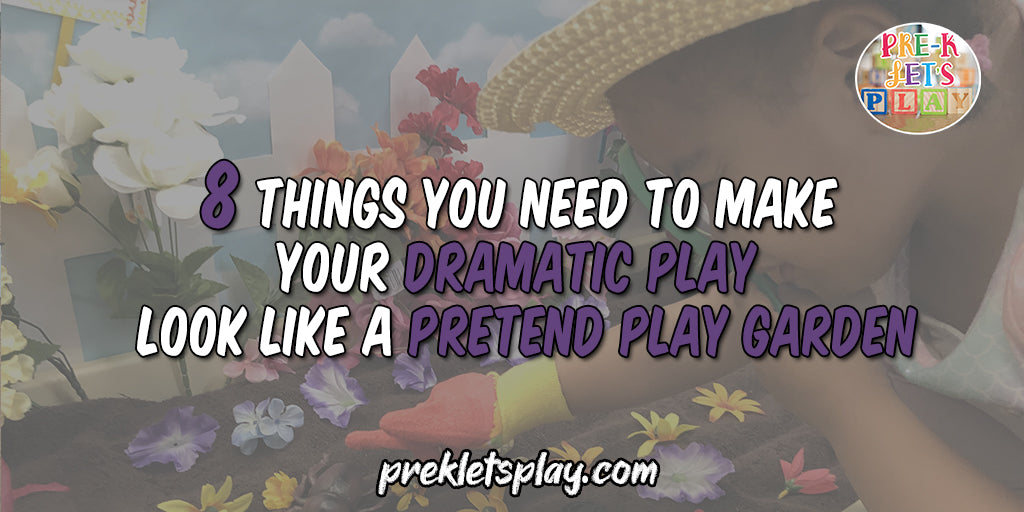 8 things you need to transform your dramatic play center into a pretend play garden 