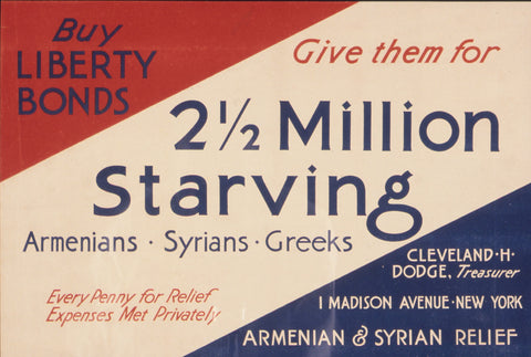 1917-19 Buy Liberty Bonds. Give them for 2.5 million starving Armenians, Syrians, Greeks.