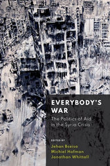 Everybody's War: The Politics of Aid in the Syria Crisis by by Jehan Bseiso, Michiel Hofman, Jonathan Whittall
