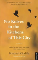 No Knives in the Kitchens of This City: A Novel by Khaled Khalifa