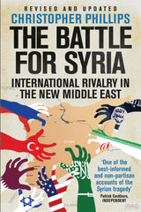 The Battle for Syria: International Rivalry in the New Middle East by Christopher Philips