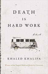 Death is Hard Work: A Novel by Khaled Khalifa 