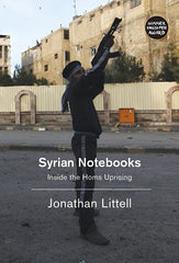 Syrian Notebooks: Inside the Homs Uprising by Johnathan Little