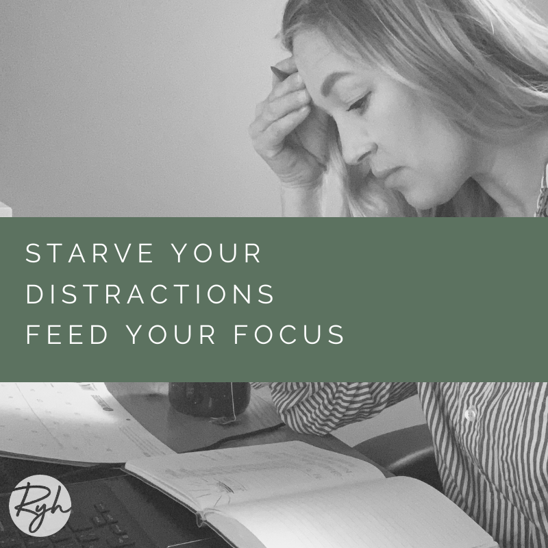 Starve your distractions feed your focus.
