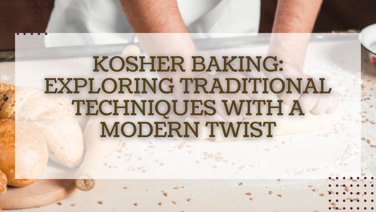Kosher Baking: Exploring Traditional Techniques with a Modern Twist