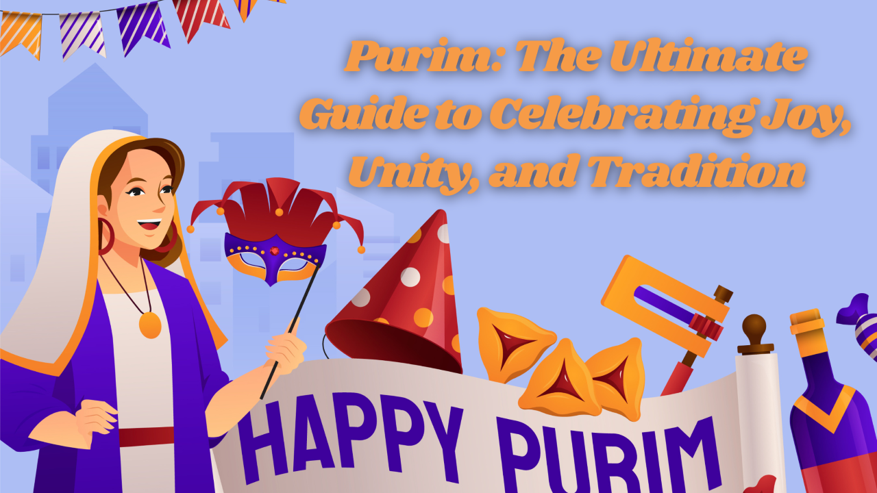 Purim: The Ultimate Guide to Celebrating Joy, Unity, and Tradition