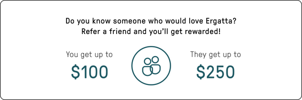 Ergatta referral offer. Give $250, get $100.