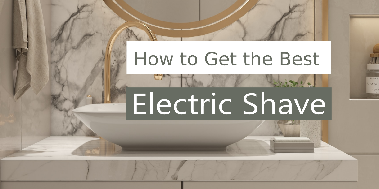 how to get the best electric shave