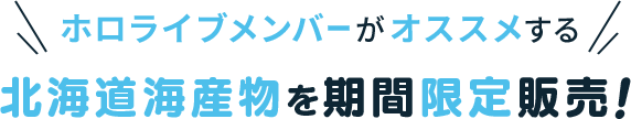 ホロライブメンバーがオススメする北海道海産物を期間限定販売!