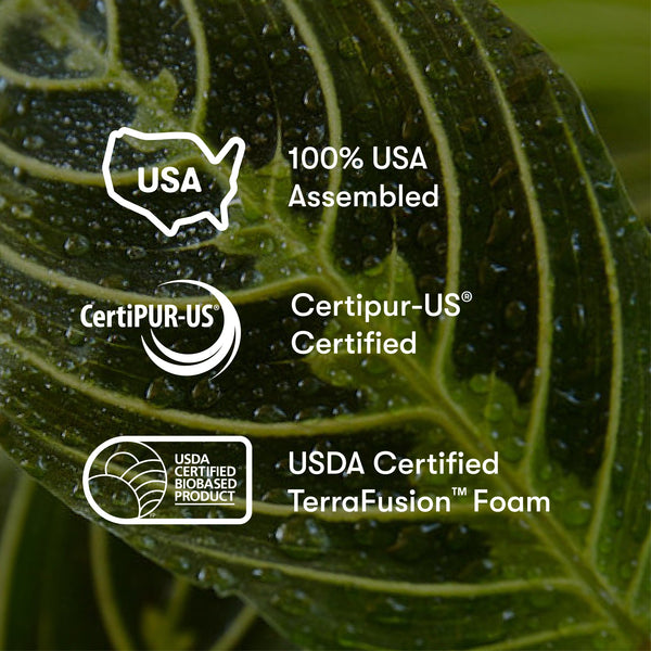 100% USA Assembled. CertiPUR-US Certified. USDA Certified TerraFusion Foam.