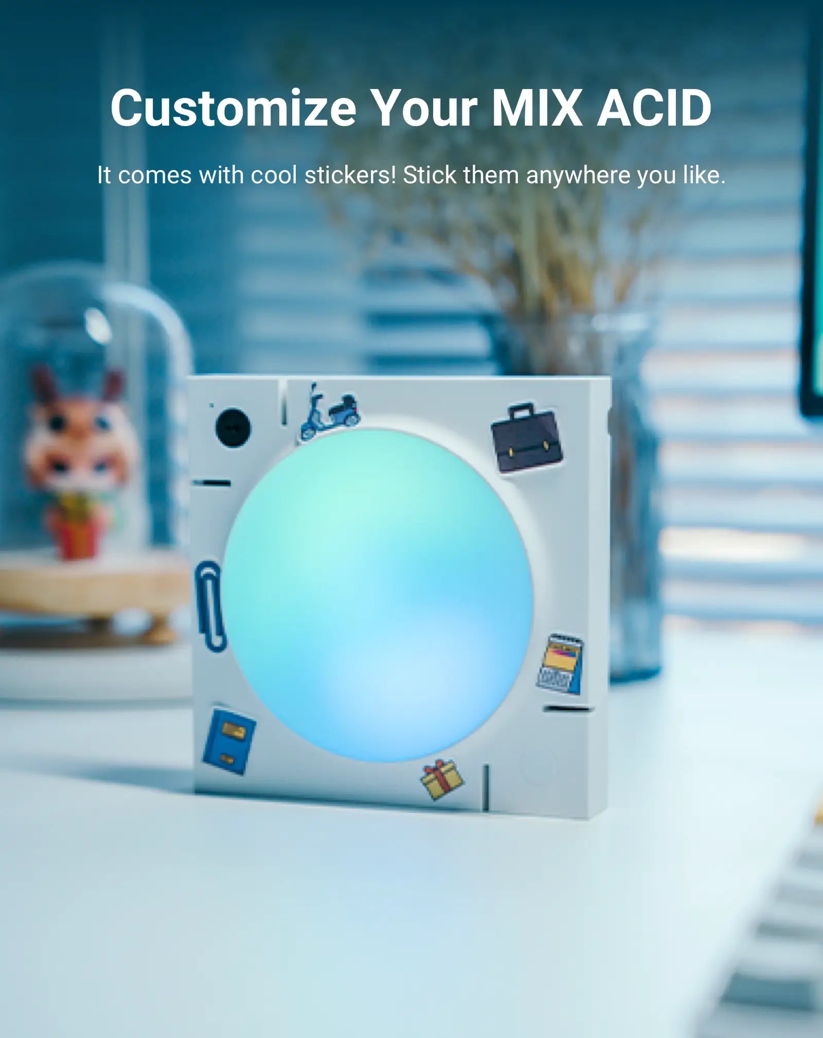 Customize Your MIX ACID It comes with cool stickers! Stick them anywhere you like.