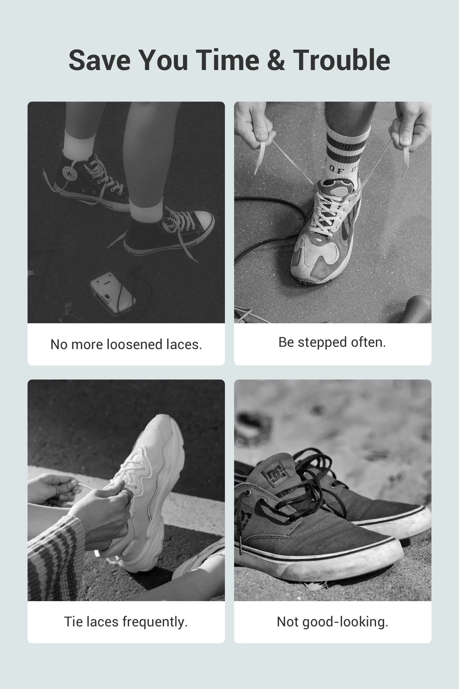 Save You Time & Trouble No more loosened laces. Be stepped often. Tie laces frequently. Not good-looking.