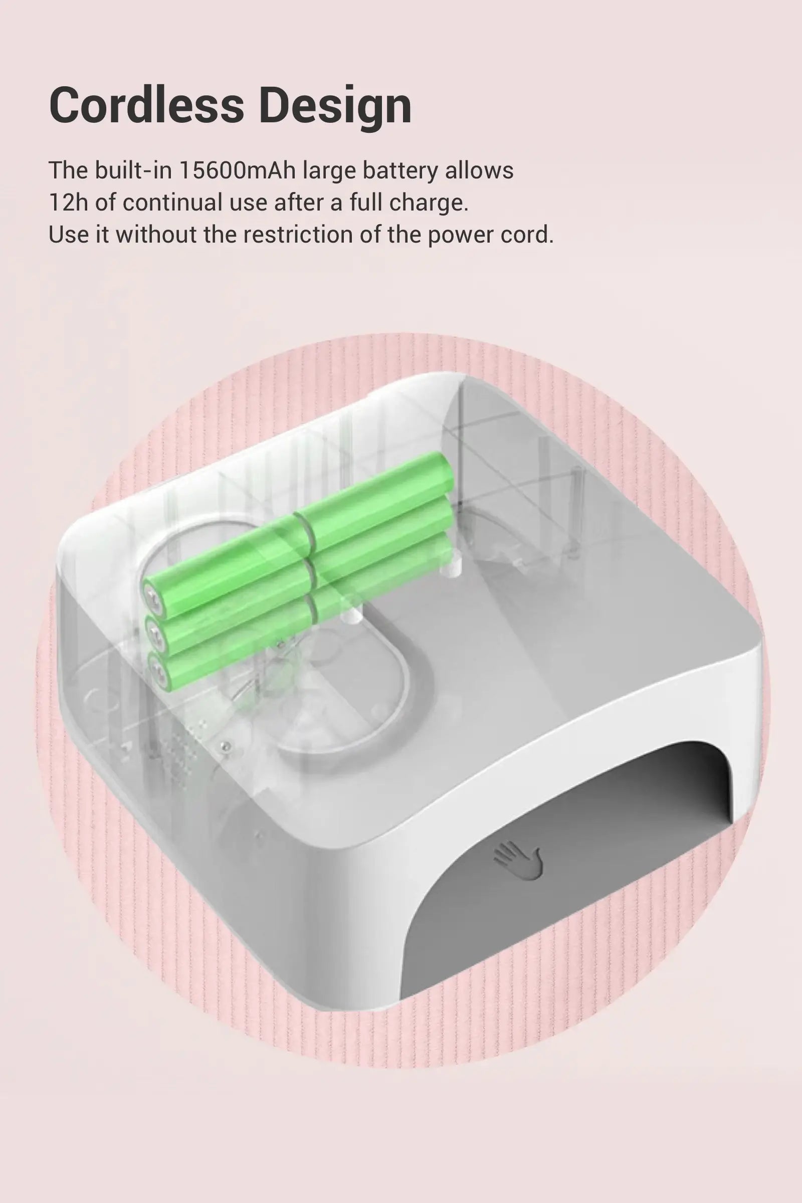 The built-in 15600mAh large battery allows 12h of continual use after a full charge. Use it without the restriction of the power cord.