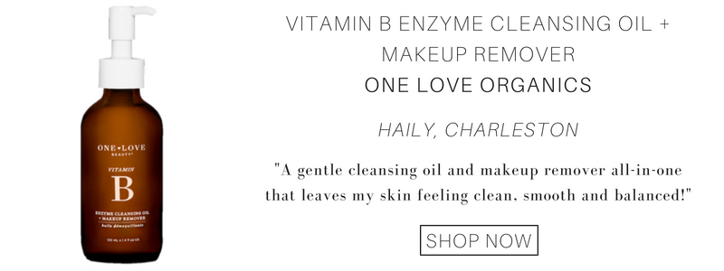 Haily from Charleston's favorite is the vitamin b enzyme cleansing oil and makeup remover from one love organics. "a gentle cleansing oil and makeup remover all-in-one that leaves my skin feeling clean, smooth and balanced!" 