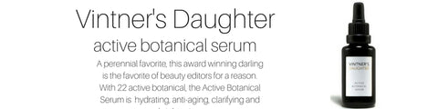 vintner's daughter active botanical serum: a perennial favorite, this award winning darling is the favorite of beauty editors for a reason. with 22 active botanicals, the active botanical serum is hydrating, anti aging, and clarifying.