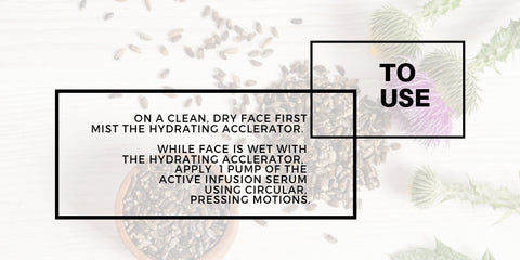 to use: on a clean, dry face first mist the hydrating accelerator. while face is wet with the hydrating accelerator, apply 1 pump of the active infusion serum using circular pressing motions. 