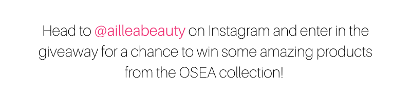 Head to @ailleabeauty on Instagram and enter in the giveaway for a chance to win some amazing products from the OSEA collection! 