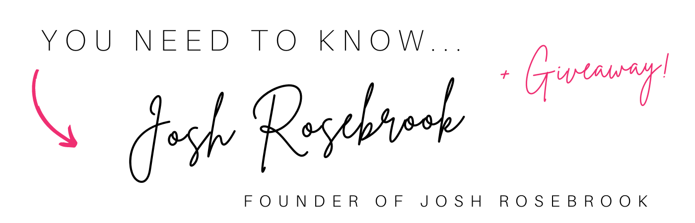 You NEED to know...Josh rosebrook + giveaway!