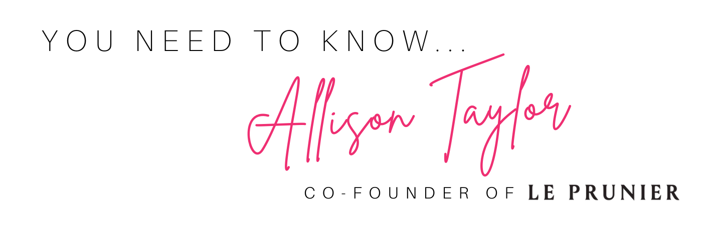 You NEED to know Allison Taylor, co-founder of le prunier