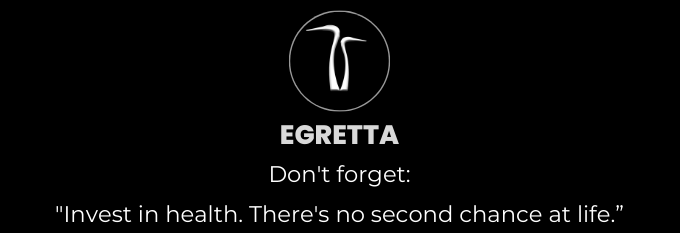 Egretta famous slogan for start and keep being healthy: Invest in health, there is no chance for second life.