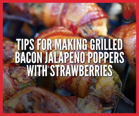 Tips for making Grilled Bacon Jalapeno Poppers with Strawberries