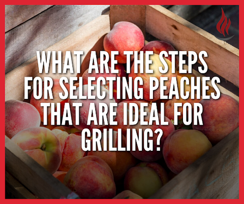 What are the steps for selecting peaches that are ideal for grilling