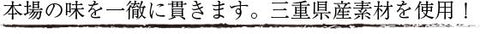 本場の味を一徹に貫きます。三重県産素材を使用！