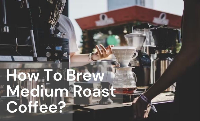 How To Brew Medium Roast Coffee