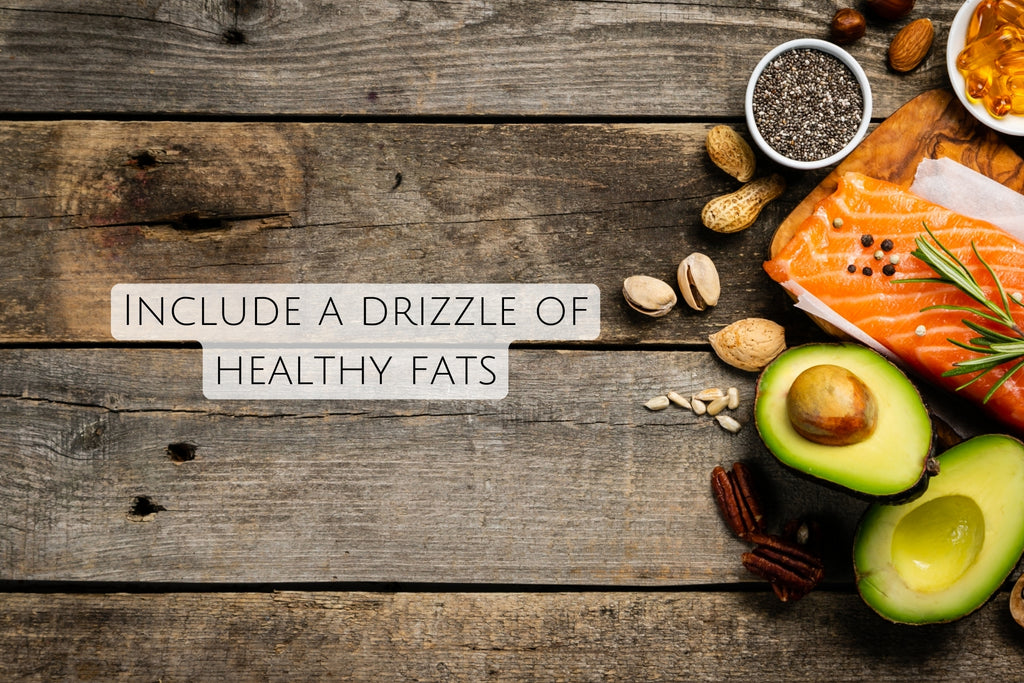 Include a drizzle of healthy fats: