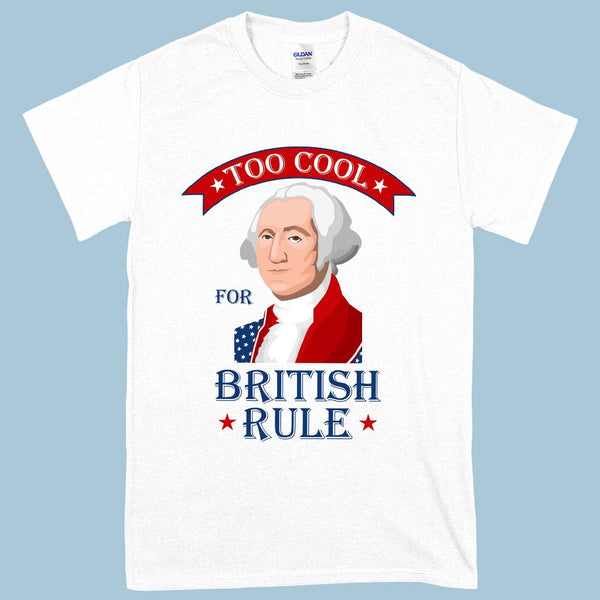 Heavy Cotton Too Cool for British Rule T-Shirt - George Washington T-Shirt - Funny Independence Day T-Shirts - Ecart